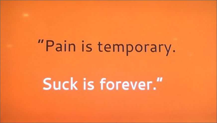 "Pain is temporary. Suck is forever."